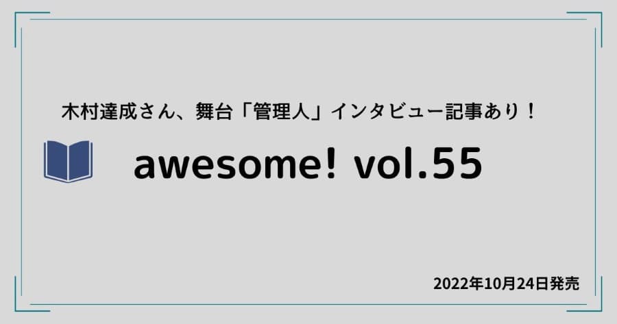 木村達成さんの舞台『管理人』インタビュー記事あり「awesome! vol.55」2022年10月24日発売